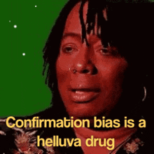 confirmation-bias-helluva-drug.gif