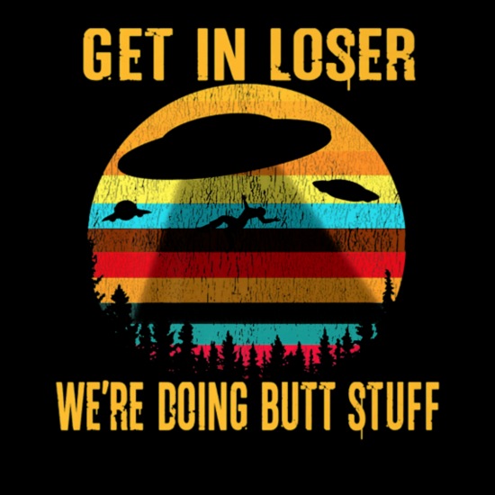 get-in-loser-butt-stuff-alien-abduction-meme-funny-mens-t-shirt.jpg