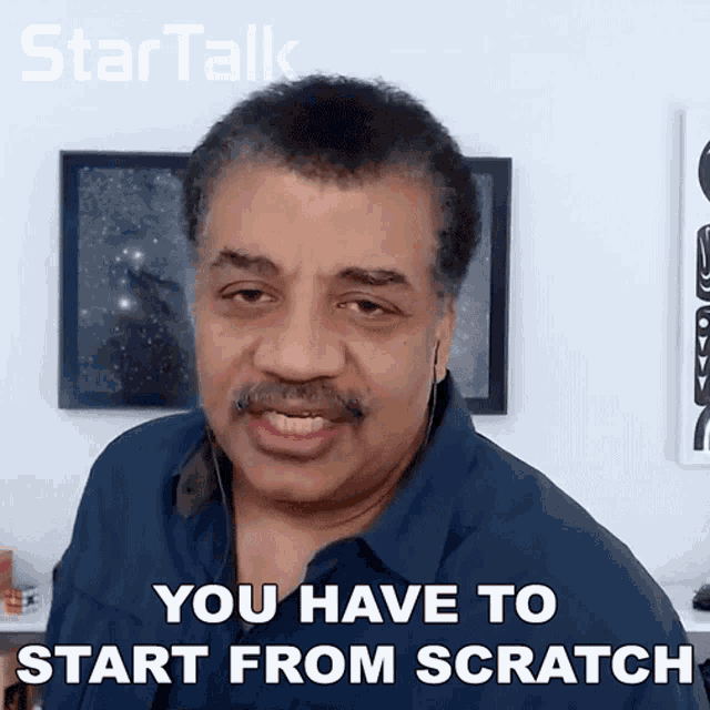 you-have-to-start-from-scratch-neil-degrasse-tyson.gif