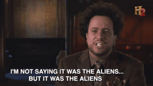 aliens-it-was-the-aliens.gif