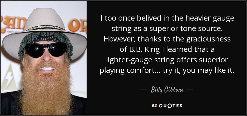 quote-i-too-once-belived-in-the-heavier-gauge-string-as-a-superior-tone-source-however-thanks-billy-gibbons-69-64-29.jpg